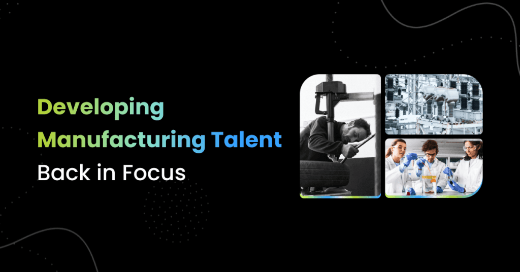 Developing Manufacturing Talent: Back in Focus